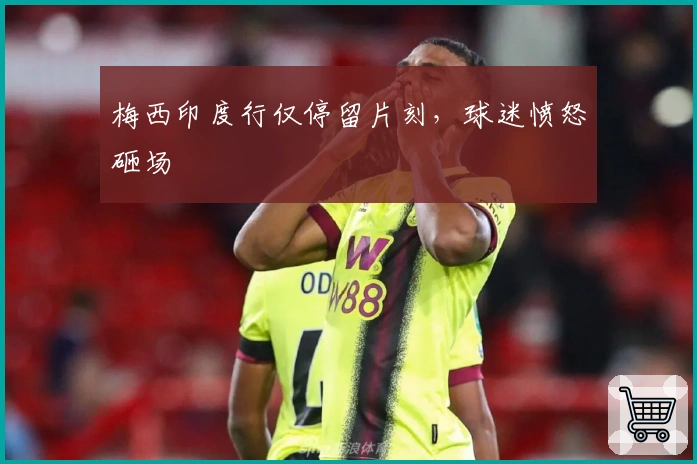 梅西印度行仅停留片刻，球迷愤怒砸场