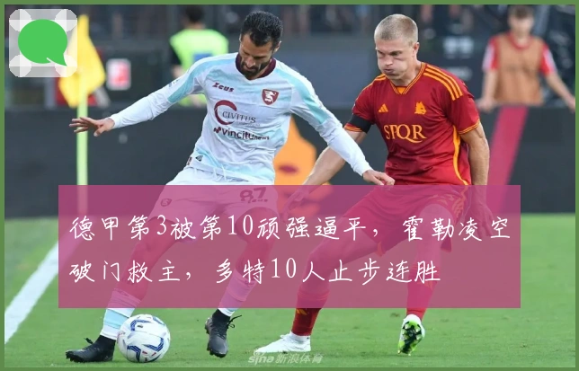 德甲第3被第10顽强逼平，霍勒凌空破门救主，多特10人止步连胜