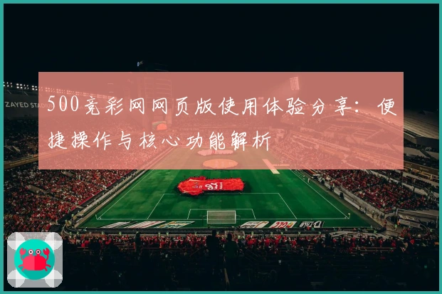 500竞彩网网页版使用体验分享：便捷操作与核心功能解析