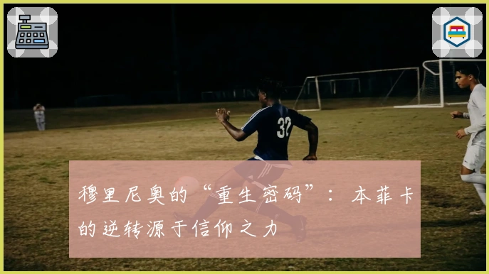 穆里尼奥的“重生密码”：本菲卡的逆转源于信仰之力