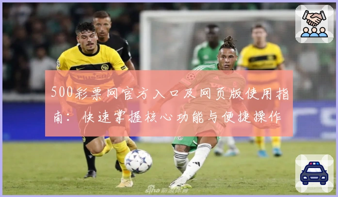 500彩票网官方入口及网页版使用指南：快速掌握核心功能与便捷操作技巧